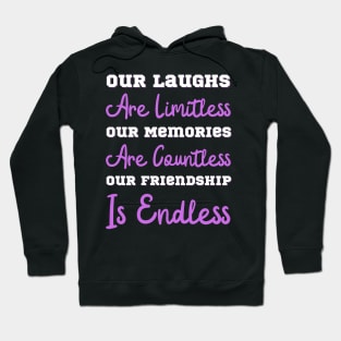 Our Laughs Are Limitless Our Memories Are Countless Our Friendship Is Endless, Friendship, Best Friends Ever Hoodie